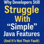 🧠 Why Developers Still Struggle With “Simple” Java Features (And It’s Not Their Fault)